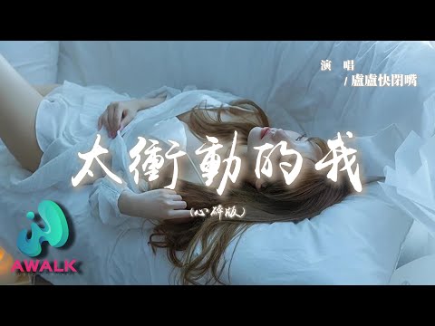 盧盧快閉嘴 - 太衝動的我 (心碎版)『沒有平衡桿支撐失落，幸福它何時會墜落。』【動態歌詞 | Pinyin Lyrics】【AWALK MUSIC】