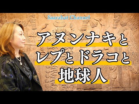 アヌンナキとレプとドラコと地球人【Saarahat/サアラ】