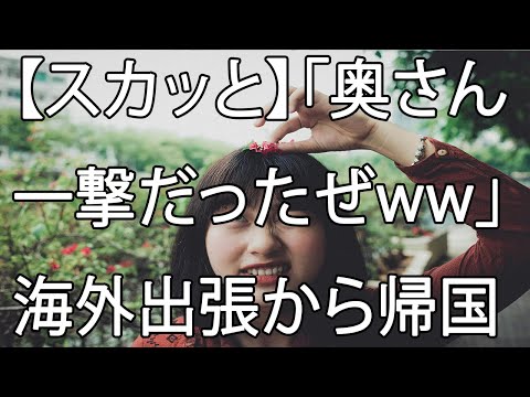 【スカッと】「奥さん一撃だったぜww」海外出張から帰国した夫を待っていたのは…。