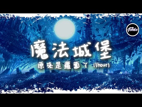 原來是蘿蔔丫 - 魔法城堡【一小時版本】「童話中魔法的城堡 有夢幻的味道，四溢的魔力全宇宙都蔓延到」【動態歌詞】♪