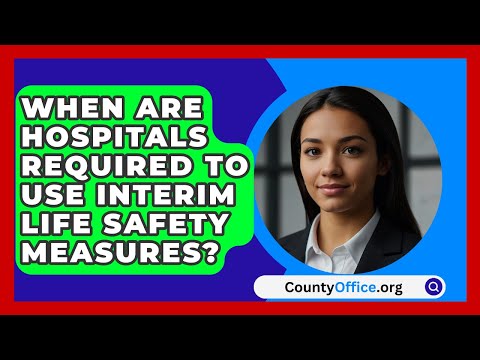 When Are Hospitals Required To Use Interim Life Safety Measures? - CountyOffice.org