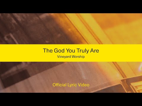 THE GOD YOU TRULY ARE [Official Lyric Video] | Vineyard Worship feat. Rich Dicas