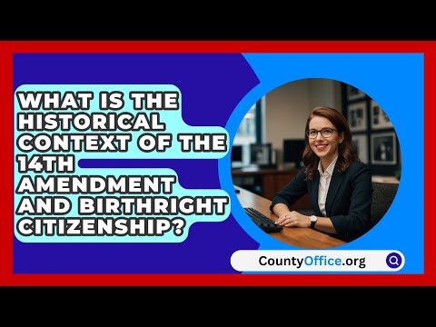 What Is the Historical Context of the 14th Amendment and Birthright Citizenship? | CountyOffice.org