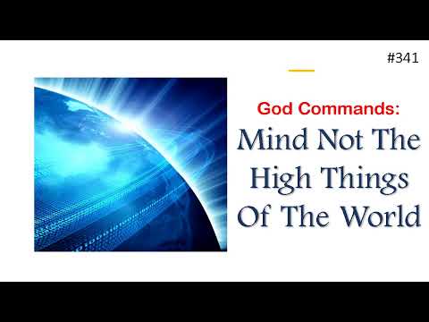 341 - God Commands - Mind Not The High Things Of The World