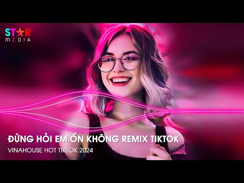 ĐỪNG HỎI EM ỔN KHÔNG REMIX TIKTOK - ÁNG MÂY VÔ TÌNH - NHẠC REMIX HOT TIKTOK - NONSTOP 2024 VINAHOUSE