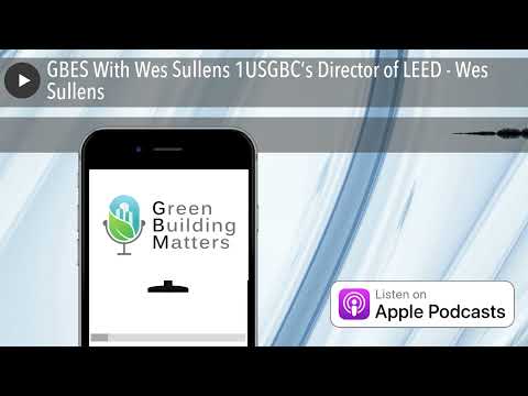 GBES With Wes Sullens 1USGBC’s Director of LEED - Wes Sullens