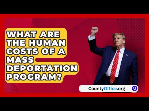 What Are the Human Costs of a Mass Deportation Program? | CountyOffice.org