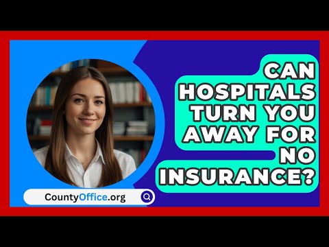 Can Hospitals Turn You Away For No Insurance? - CountyOffice.org