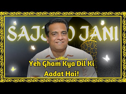 Sajjad Jani | Yeh Gham Kya Dil Ki Aadat Hai