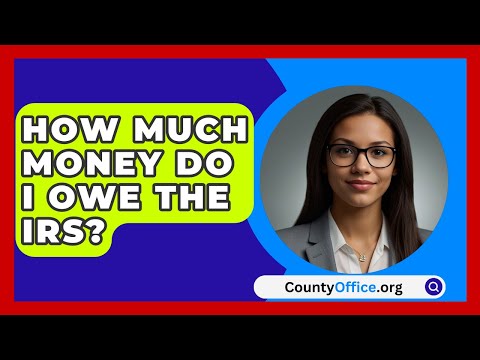 How Much Money Do I Owe The IRS? - CountyOffice.org