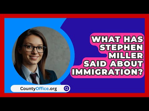 What Has Stephen Miller Said About Immigration? | CountyOffice.org