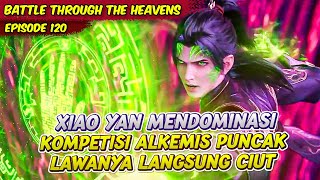 XIAO YAN MEMBUKA KOMPETISI ALKEMIS PUNCAK DENGAN KETEGANGAN | BATTLE THROUGH THE HEAVENS | EPS 120