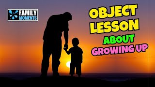 OBJECT LESSON ABOUT GROWING UP