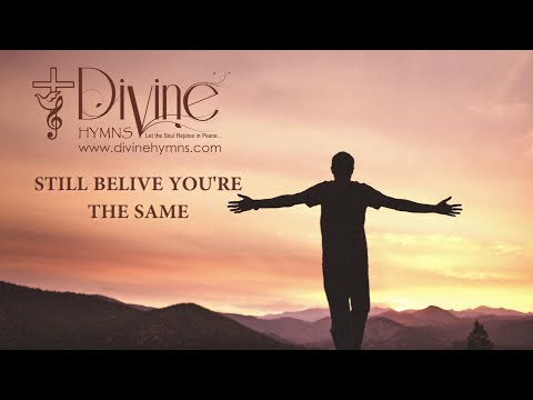 Still Believe You're The Same Song Lyrics | Divine Hymns Prime