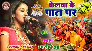 आरोही झा ॥ छठ पूजा गीत ॥ केलवा के पात पर  Bhojpuri Chhath geet Koshi Music Hit