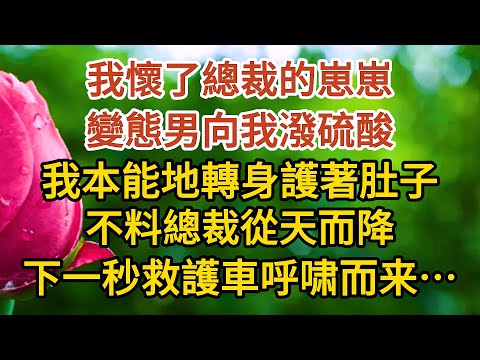 《總裁不經撩》第05集：我懷了總裁的崽崽，變態男向我潑硫酸，我本能地轉身護著肚子，不料總裁從天而降，下一秒警車救護車呼啸而来……#戀愛#婚姻#情感 #愛情#甜寵#故事#小說#霸總