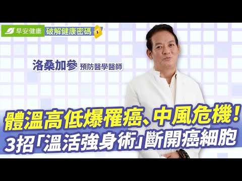 體溫高低爆罹癌、中風危機！名醫3招「溫活強身術」斷開癌細胞︱洛桑加參 預防醫學醫師【早安健康X破解健康密碼】