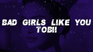 Tobii - Bad Girls Like You (Lyrics)