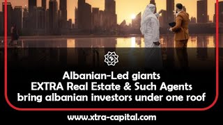 Albanian-led giants EXTRA Real Estate & Such Agents brings albanian investors under one roof