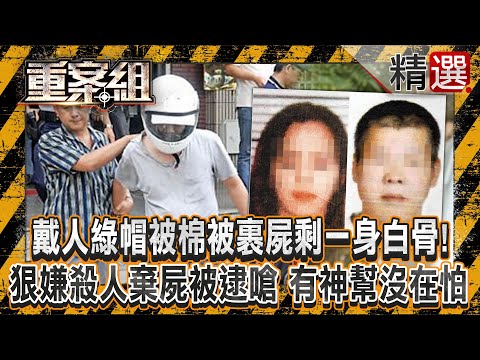 【醋殺情敵】戴人綠帽「被棉被裹屍」剩一身白骨！？ 狠嫌殺人棄屍被逮竟嗆「有神幫忙沒在怕」！？/老母泣訴兒子失蹤12年「托夢遭掩埋」！ 護膚女纏三角戀「角頭為愛活埋情敵」！？《重案組》