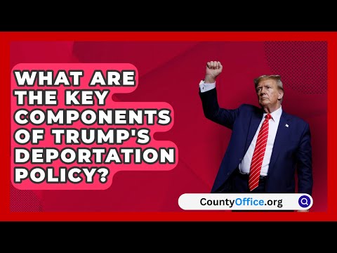 What Are the Key Components of Trump's Deportation Policy? | CountyOffice.org