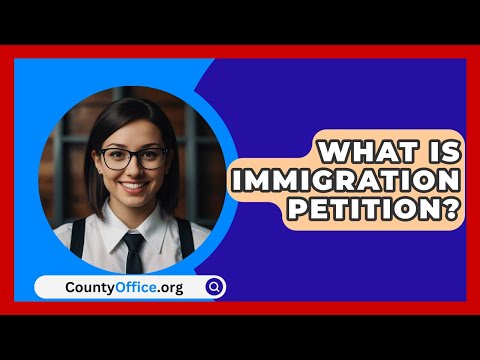 What Is Immigration Petition? - CountyOffice.org