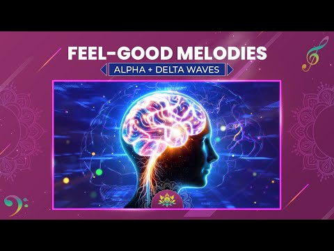 "Feel-Good Melodies" Serotonin, Dopamine, And Endorphin Boosting Music - Alpha + Delta Waves