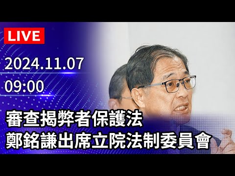 🔴【LIVE直播】審查揭弊者保護法　鄭銘謙出席立院法制委員會 ｜2024.11.07 @ChinaTimes