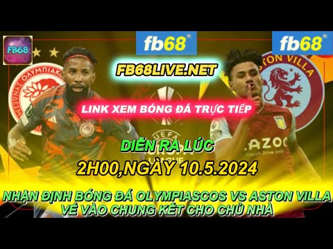 Nhận Định Bóng Đá : OLYMPIACOS VS ASTON VILLA | vé vào chung kết cho chủ nhà (2:00 10/5)