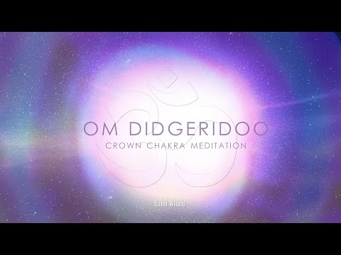 Didgeridoo OM - Crown Chakra Activation 🌌 Crystal Bowls Healing Meditation