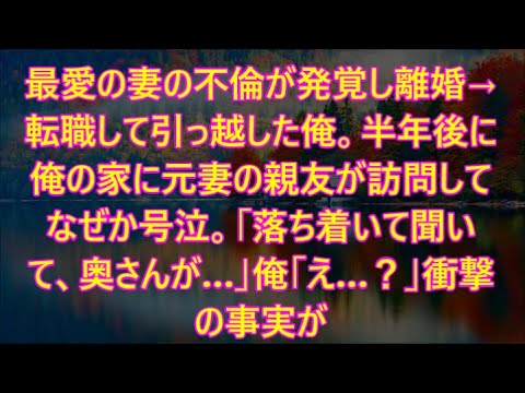 転職して引っ越した俺。半年後に俺の家に元妻の親友が訪問してなぜか号泣。「落ち着いて聞いて、奥さんが…」俺「え…？」衝撃の事実が【泣ける話】