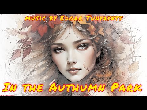 In the Autumn Park🌿Romantic Music🌿Modern Classics/🌿 Author of music Edgar Tuniyants🌿