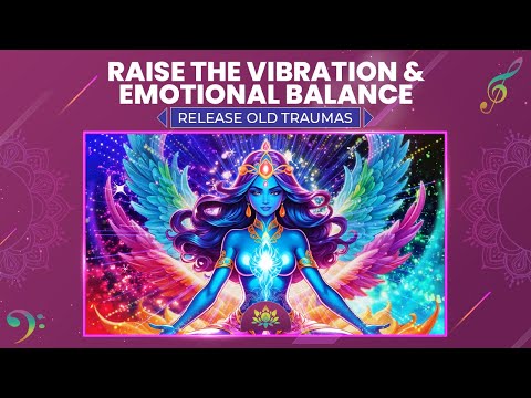 Raise The Vibration & Emotional Balance - Release Old Traumas, Negative Patterns & Limiting Beliefs