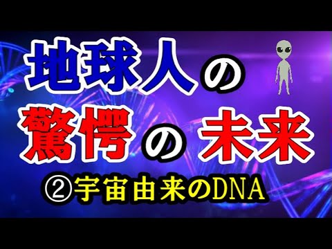 【地球人の驚愕の未来】 ②宇宙由来のDNA