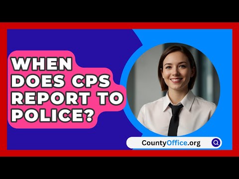 When Does CPS Report To Police? - CountyOffice.org