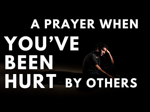 A Prayer for When You Have Been Hurt by Others | Your Daily Prayer