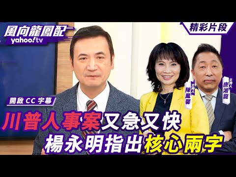 CC字幕｜川普人事案又急又快 美國的大風暴要來了？財經相關人事還沒定論引世界關注？人事名單楊永明指出核心兩字 【#風向龍鳳配】20241115