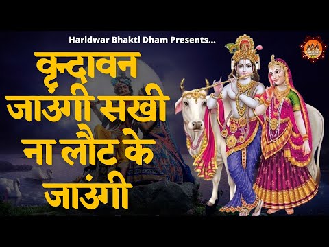 वृन्दावन जाउंगी सखी ना लौट के जाउंगी || Vrindavan Jaungi Sakhi 2023 || Krishan Bhajan New 2023