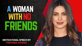 A WOMAN WITH NO FRIENDS | Priyanka Chopra Most Powerfull Motivational Video