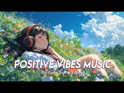 Positive Vibes Music 🌸 Popular Tiktok Songs 2024 | All English Songs With Lyrics