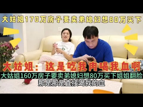 大姑姐170万房子要卖，弟媳妇想80万买下，大姑姐不同意，太小气