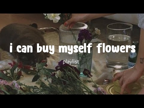 I can buy myself flowers 💐 // self-love playlist