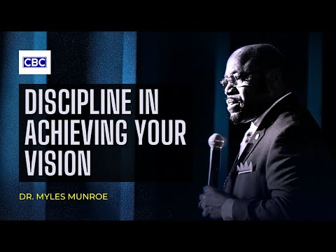 Discipline In Achieving Your Vision || Dr. Myles Munroe