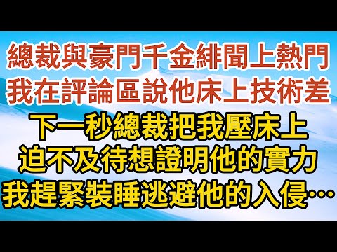 《小女傭揣崽逃》第04集：總裁與豪門千金緋聞上熱門，我在評論區说他床上技術差，下一秒總裁把我壓床上，迫不及待想證明他的實力，我趕緊裝睡逃避他的入侵…… #戀愛#情感 #愛情#甜寵#故事#小說#霸總