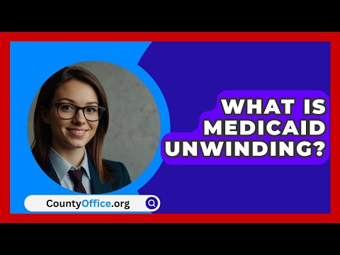 What Is Medicaid Unwinding? - CountyOffice.org