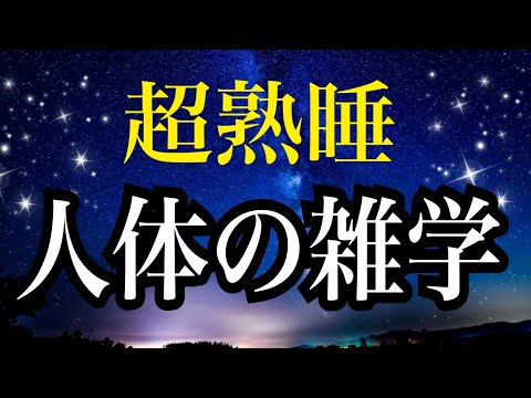 【睡眠雑学】ヘェーな人体の寝落ち雑学1時間　人の身体の雑学　まったり声で良質睡眠誘導　睡眠