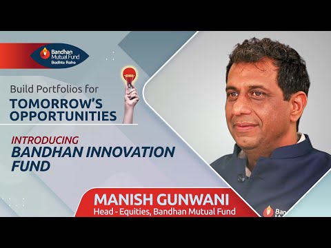 All you need to know about Bandhan Innovation Fund | Manish Gunwani