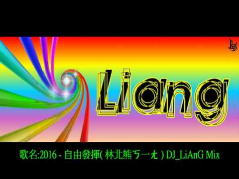 2016 - 自由發揮( 林北熊ㄎ一ㄤ ) DJ_LiAnG Mix