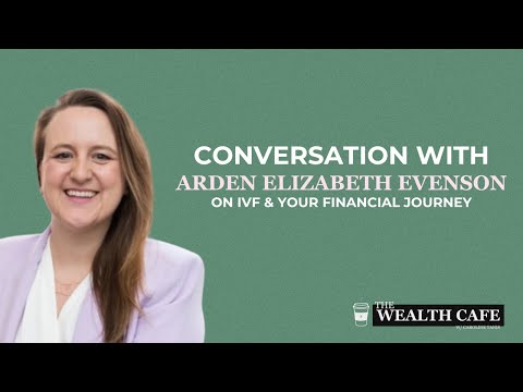 Conversation with Arden Evenson | IVF & Your Financial Journey