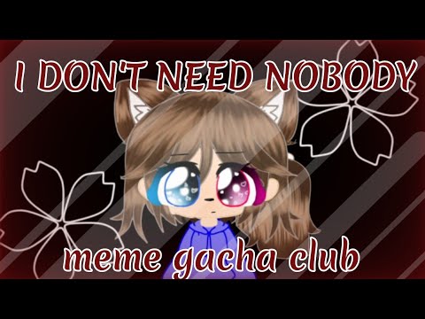 I DON'T NEED NOBODY || Meme (Gacha club)